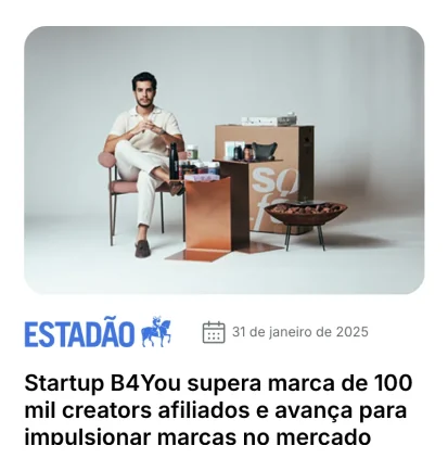 Matéria no Estadão, 31 de janeiro de 2025: Startup B4You supera marca de 100 mil creators afiliados e avança para impulsionar marcas no mercado